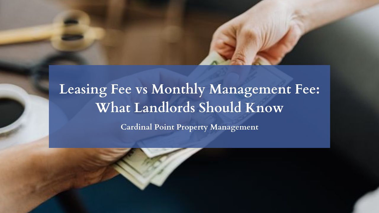 Leasing Fee vs Monthly Management Fee: What Landlords Should Know